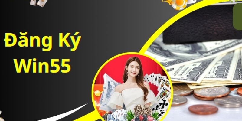 Đăng ký Win55 – Tài khoản liền tay, ngập tràn khuyến mãi 2 Tìm hiểu về nhà cái Win55