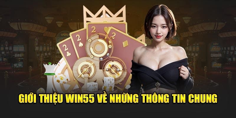 Giới thiệu WIN55 - Sân chơi cá cược trực tuyến đẳng cấp 1 Tổng quan giới thiệu WIN55
